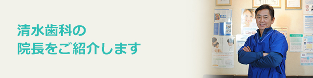 清水歯科の院長をご紹介します